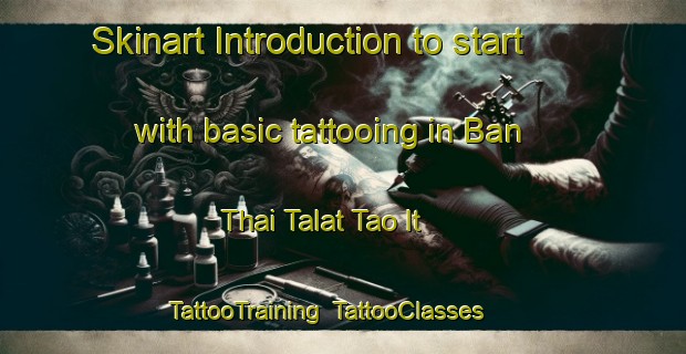 Skinart Introduction to start with basic tattooing in Ban Thai Talat Tao It | TattooTraining | TattooClasses | SkinartTraining-Thailand
