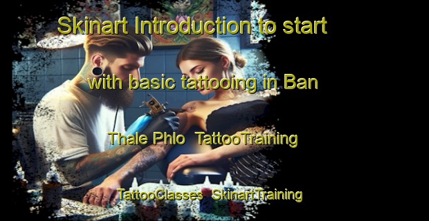 Skinart Introduction to start with basic tattooing in Ban Thale Phlo | TattooTraining | TattooClasses | SkinartTraining-Thailand