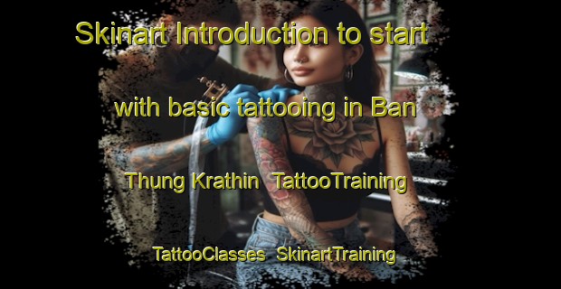 Skinart Introduction to start with basic tattooing in Ban Thung Krathin | TattooTraining | TattooClasses | SkinartTraining-Thailand