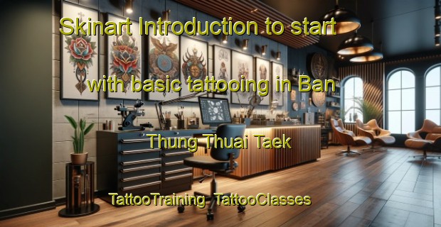 Skinart Introduction to start with basic tattooing in Ban Thung Thuai Taek | TattooTraining | TattooClasses | SkinartTraining-Thailand