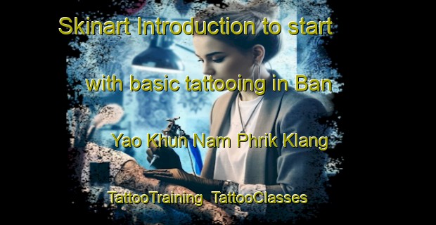 Skinart Introduction to start with basic tattooing in Ban Yao Khun Nam Phrik Klang | TattooTraining | TattooClasses | SkinartTraining-Thailand