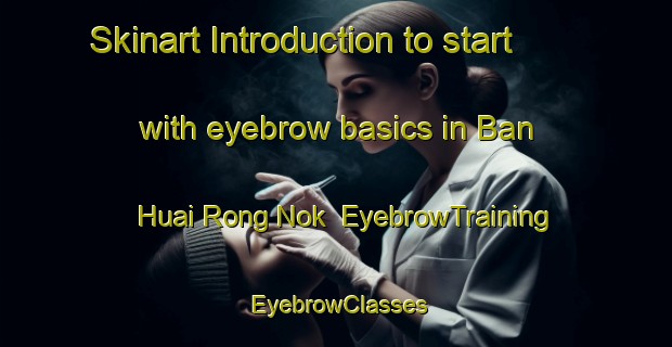 Skinart Introduction to start with eyebrow basics in Ban Huai Rong Nok | EyebrowTraining | EyebrowClasses | SkinartTraining-Thailand