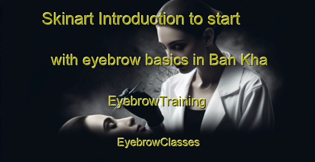 Skinart Introduction to start with eyebrow basics in Ban Kha | EyebrowTraining | EyebrowClasses | SkinartTraining-Thailand
