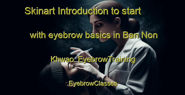 Skinart Introduction to start with eyebrow basics in Ban Non Khwao | EyebrowTraining | EyebrowClasses | SkinartTraining-Thailand