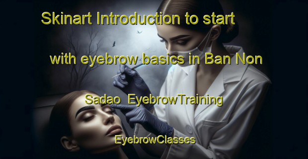 Skinart Introduction to start with eyebrow basics in Ban Non Sadao | EyebrowTraining | EyebrowClasses | SkinartTraining-Thailand