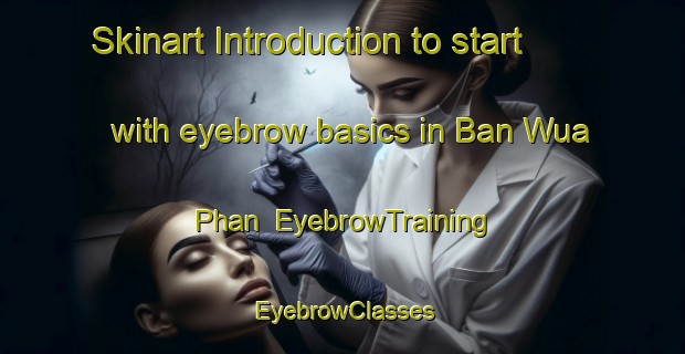 Skinart Introduction to start with eyebrow basics in Ban Wua Phan | EyebrowTraining | EyebrowClasses | SkinartTraining-Thailand