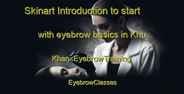 Skinart Introduction to start with eyebrow basics in Khu Khan | EyebrowTraining | EyebrowClasses | SkinartTraining-Thailand