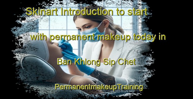 Skinart Introduction to start with permanent makeup today in Ban Khlong Sip Chet | PermanentmakeupTraining | PermanentmakeupClasses | SkinartTraining-Thailand