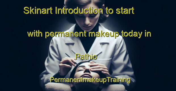 Skinart Introduction to start with permanent makeup today in Pathio | PermanentmakeupTraining | PermanentmakeupClasses | SkinartTraining-Thailand
