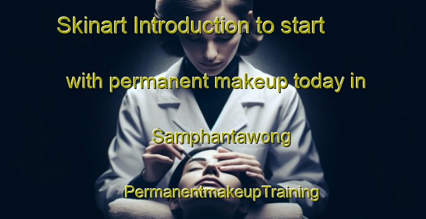 Skinart Introduction to start with permanent makeup today in Samphantawong | #PermanentmakeupTraining #PermanentmakeupClasses #SkinartTraining-Thailand