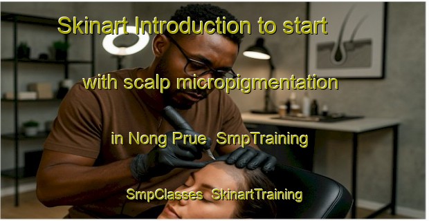 Skinart Introduction to start with scalp micropigmentation in Nong Prue | SmpTraining | SmpClasses | SkinartTraining-Thailand