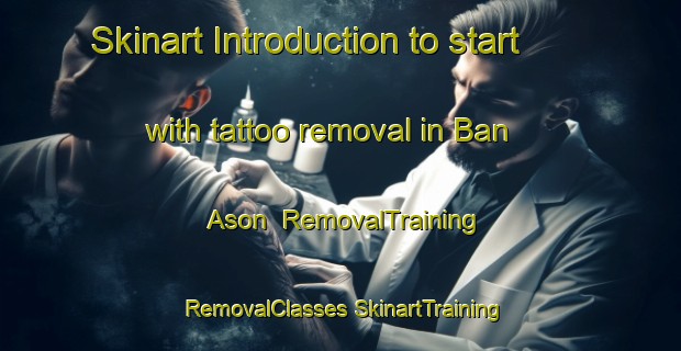 Skinart Introduction to start with tattoo removal in Ban Ason | #RemovalTraining #RemovalClasses #SkinartTraining-Thailand