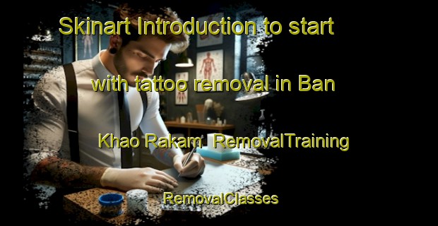 Skinart Introduction to start with tattoo removal in Ban Khao Rakam | RemovalTraining | RemovalClasses | SkinartTraining-Thailand