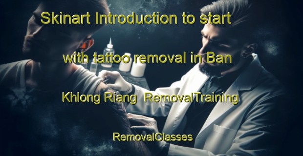 Skinart Introduction to start with tattoo removal in Ban Khlong Riang | RemovalTraining | RemovalClasses | SkinartTraining-Thailand