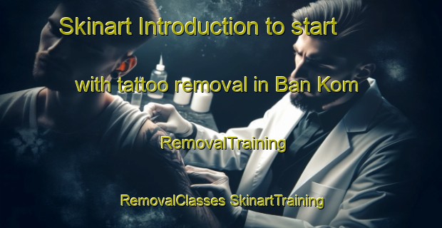 Skinart Introduction to start with tattoo removal in Ban Kom | #RemovalTraining #RemovalClasses #SkinartTraining-Thailand