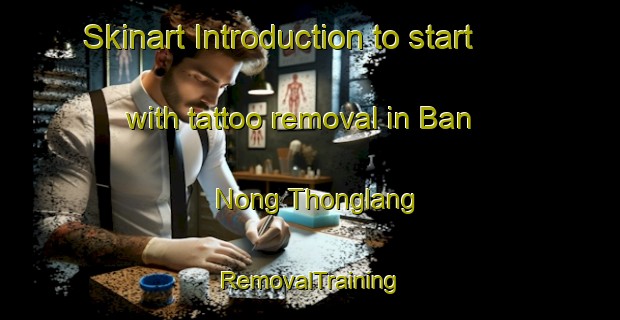 Skinart Introduction to start with tattoo removal in Ban Nong Thonglang | RemovalTraining | RemovalClasses | SkinartTraining-Thailand