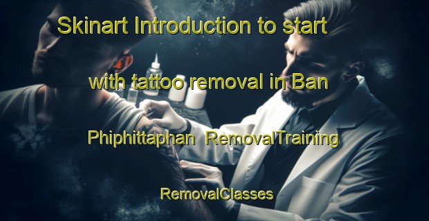 Skinart Introduction to start with tattoo removal in Ban Phiphittaphan | RemovalTraining | RemovalClasses | SkinartTraining-Thailand