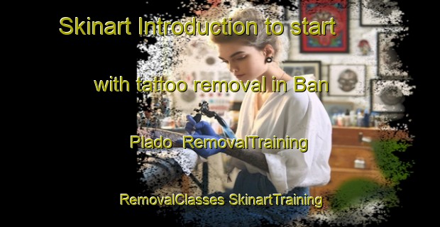 Skinart Introduction to start with tattoo removal in Ban Plado | #RemovalTraining #RemovalClasses #SkinartTraining-Thailand