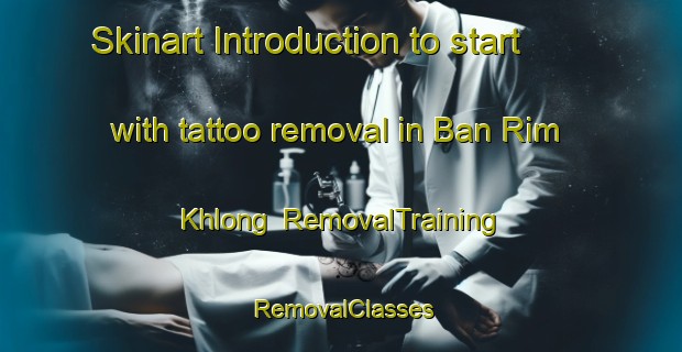 Skinart Introduction to start with tattoo removal in Ban Rim Khlong | RemovalTraining | RemovalClasses | SkinartTraining-Thailand