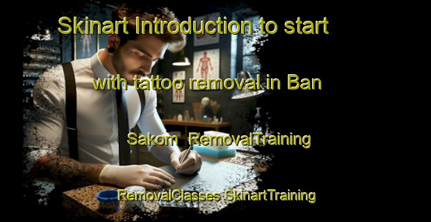 Skinart Introduction to start with tattoo removal in Ban Sakom | #RemovalTraining #RemovalClasses #SkinartTraining-Thailand