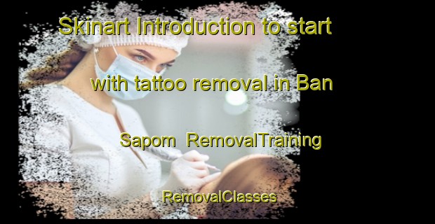 Skinart Introduction to start with tattoo removal in Ban Sapom | RemovalTraining | RemovalClasses | SkinartTraining-Thailand