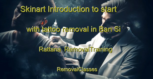 Skinart Introduction to start with tattoo removal in Ban Si Rattana | RemovalTraining | RemovalClasses | SkinartTraining-Thailand
