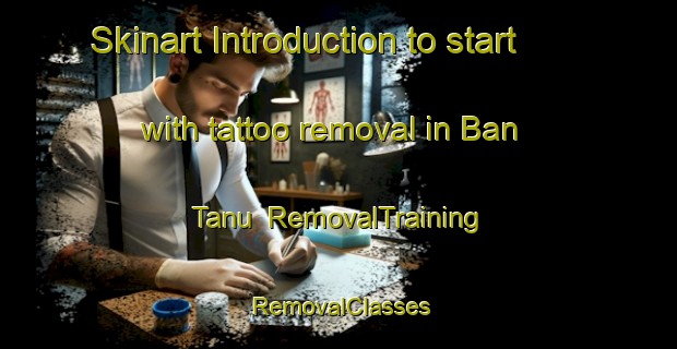 Skinart Introduction to start with tattoo removal in Ban Tanu | RemovalTraining | RemovalClasses | SkinartTraining-Thailand