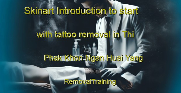 Skinart Introduction to start with tattoo removal in Thi Phak Khon Ngan Huai Yang | RemovalTraining | RemovalClasses | SkinartTraining-Thailand