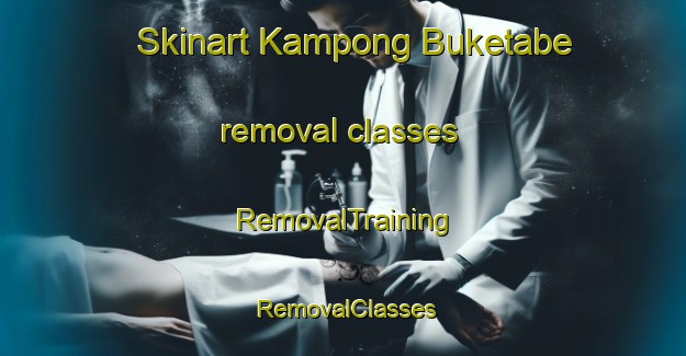 Skinart Kampong Buketabe removal classes | RemovalTraining | RemovalClasses | SkinartTraining-Thailand