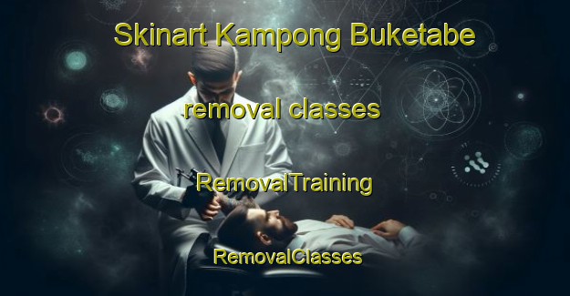 Skinart Kampong Buketabe removal classes | RemovalTraining | RemovalClasses | SkinartTraining-Thailand