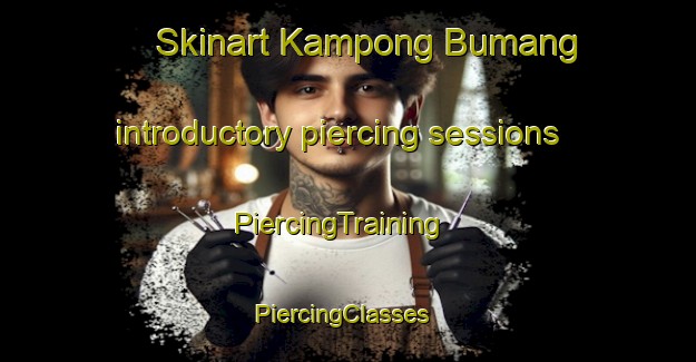 Skinart Kampong Bumang introductory piercing sessions | PiercingTraining | PiercingClasses | SkinartTraining-Thailand