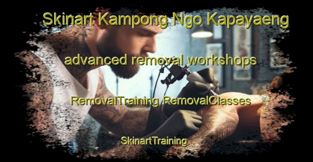 Skinart Kampong Ngo Kapayaeng advanced removal workshops | #RemovalTraining #RemovalClasses #SkinartTraining-Thailand