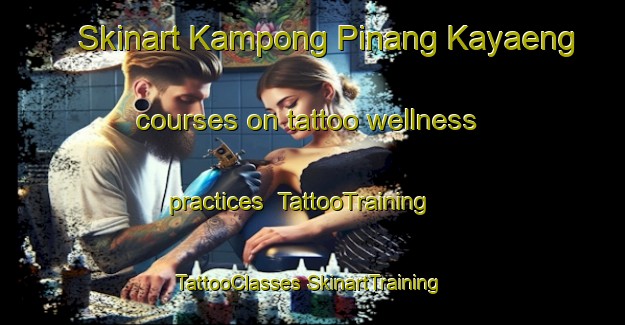 Skinart Kampong Pinang Kayaeng courses on tattoo wellness practices | #TattooTraining #TattooClasses #SkinartTraining-Thailand