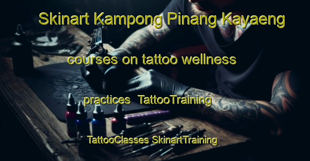 Skinart Kampong Pinang Kayaeng courses on tattoo wellness practices | #TattooTraining #TattooClasses #SkinartTraining-Thailand