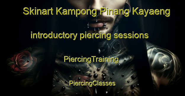 Skinart Kampong Pinang Kayaeng introductory piercing sessions | #PiercingTraining #PiercingClasses #SkinartTraining-Thailand