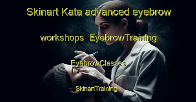Skinart Kata advanced eyebrow workshops | EyebrowTraining | EyebrowClasses | SkinartTraining-Thailand