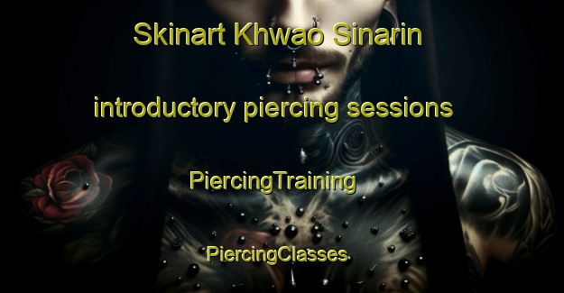 Skinart Khwao Sinarin introductory piercing sessions | PiercingTraining | PiercingClasses | SkinartTraining-Thailand