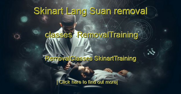 Skinart Lang Suan removal classes | #RemovalTraining #RemovalClasses #SkinartTraining-Thailand