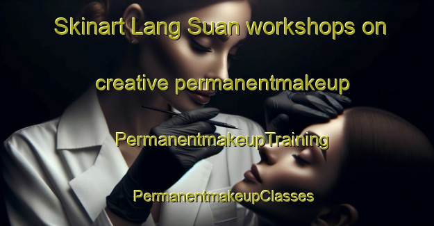 Skinart Lang Suan workshops on creative permanentmakeup | PermanentmakeupTraining | PermanentmakeupClasses | SkinartTraining-Thailand