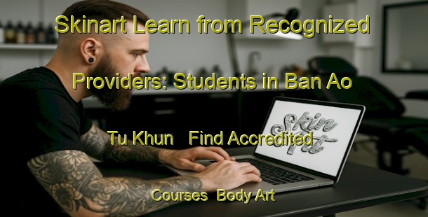 Skinart Learn from Recognized Providers: Students in Ban Ao Tu Khun - Find Accredited Courses | Body Art Qualification Authority | BAQA-Thailand