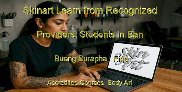 Skinart Learn from Recognized Providers: Students in Ban Bueng Burapha - Find Accredited Courses | Body Art Qualification Authority | BAQA-Thailand