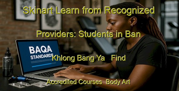 Skinart Learn from Recognized Providers: Students in Ban Khlong Bang Ya - Find Accredited Courses | Body Art Qualification Authority | BAQA-Thailand