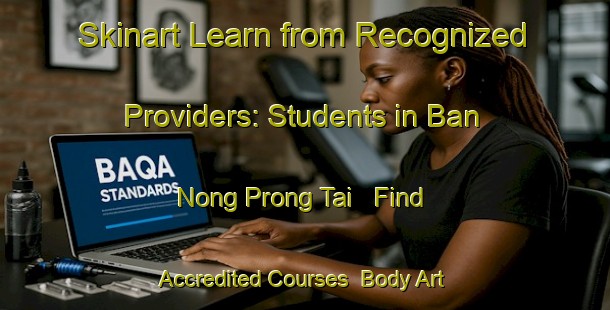 Skinart Learn from Recognized Providers: Students in Ban Nong Prong Tai - Find Accredited Courses | Body Art Qualification Authority | BAQA-Thailand
