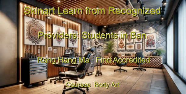 Skinart Learn from Recognized Providers: Students in Ban Rang Hang Ma - Find Accredited Courses | Body Art Qualification Authority | BAQA-Thailand