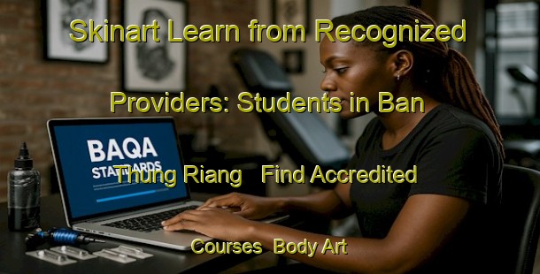 Skinart Learn from Recognized Providers: Students in Ban Thung Riang - Find Accredited Courses | Body Art Qualification Authority | BAQA-Thailand