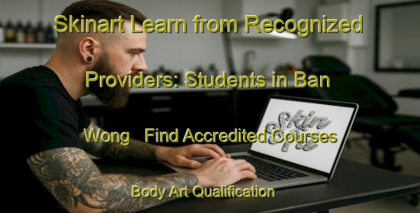 Skinart Learn from Recognized Providers: Students in Ban Wong - Find Accredited Courses | Body Art Qualification Authority | BAQA-Thailand