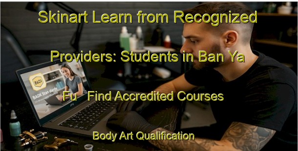 Skinart Learn from Recognized Providers: Students in Ban Ya Fu - Find Accredited Courses | Body Art Qualification Authority | BAQA-Thailand