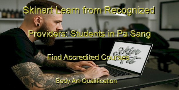 Skinart Learn from Recognized Providers: Students in Pa Sang - Find Accredited Courses | Body Art Qualification Authority | BAQA-Thailand