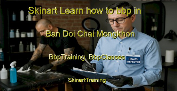 Skinart Learn how to bbp in Ban Doi Chai Mongkhon | BbpTraining | BbpClasses | SkinartTraining-Thailand