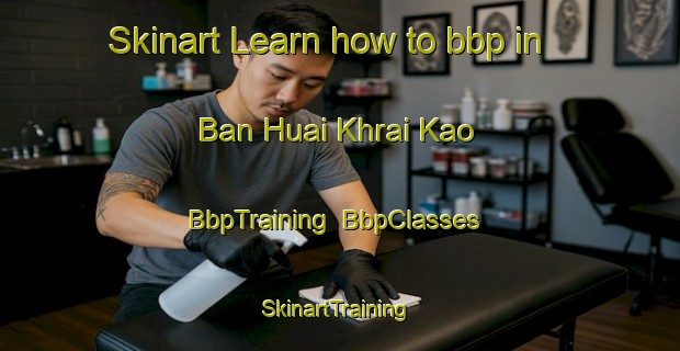 Skinart Learn how to bbp in Ban Huai Khrai Kao | BbpTraining | BbpClasses | SkinartTraining-Thailand